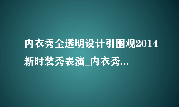 内衣秀全透明设计引围观2014新时装秀表演_内衣秀全透明_飞外服饰网