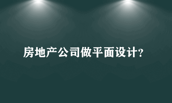 房地产公司做平面设计？