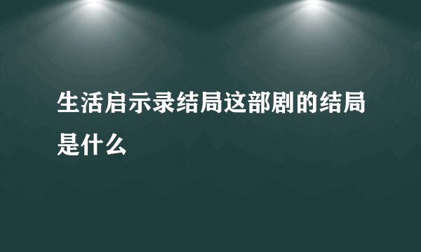 生活启示录结局这部剧的结局是什么