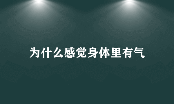 为什么感觉身体里有气