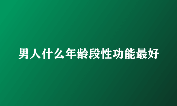 男人什么年龄段性功能最好