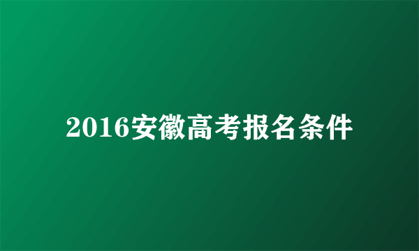 2016安徽高考报名条件