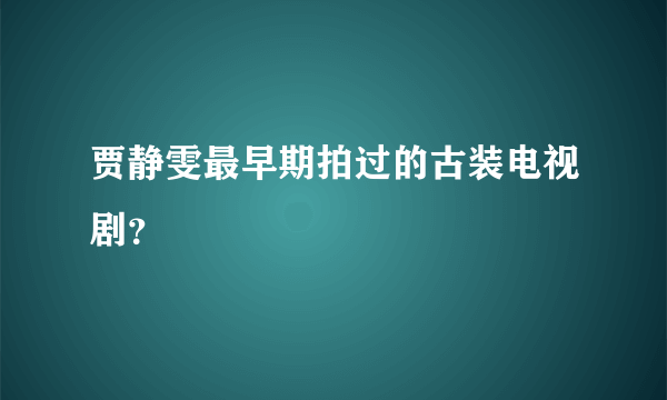 贾静雯最早期拍过的古装电视剧？