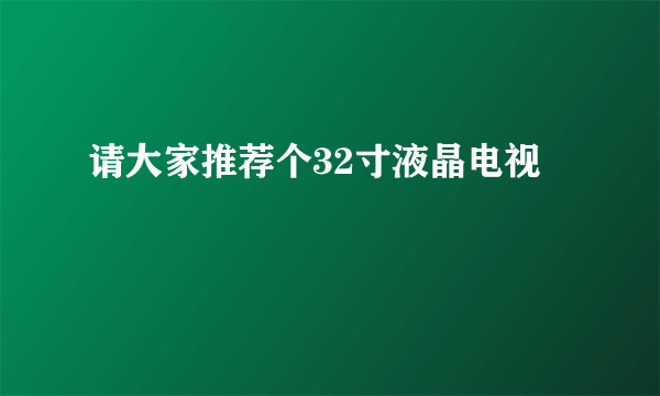 请大家推荐个32寸液晶电视