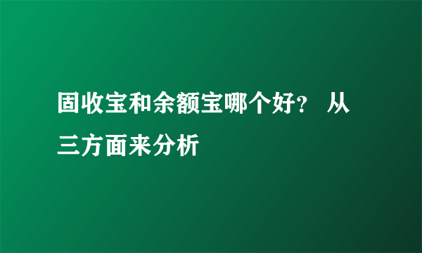 固收宝和余额宝哪个好？ 从三方面来分析