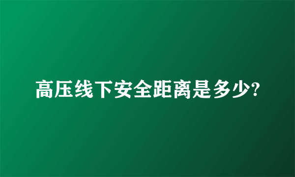 高压线下安全距离是多少?