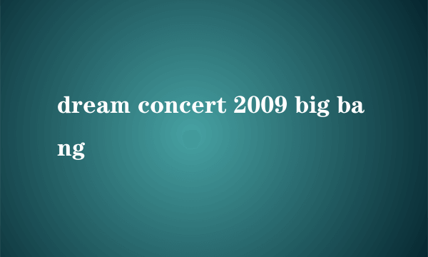 dream concert 2009 big bang