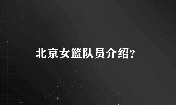 北京女篮队员介绍？