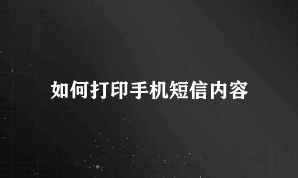 如何打印手机短信内容