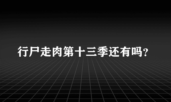 行尸走肉第十三季还有吗？