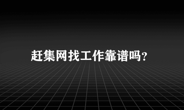 赶集网找工作靠谱吗？