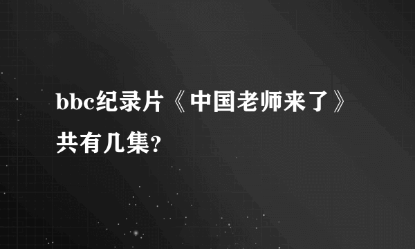 bbc纪录片《中国老师来了》共有几集？