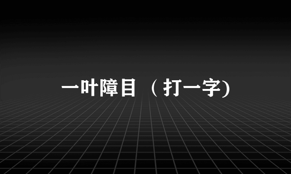 一叶障目 （打一字)