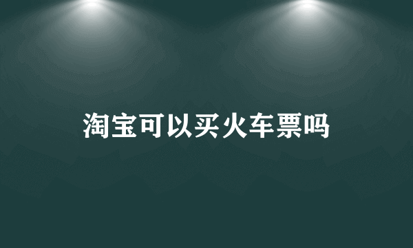 淘宝可以买火车票吗