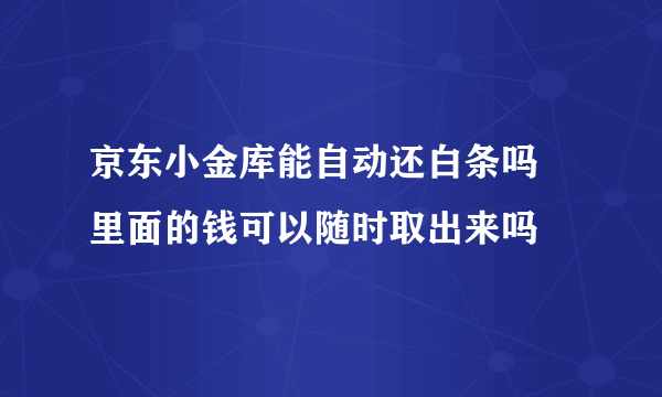 京东小金库能自动还白条吗 里面的钱可以随时取出来吗