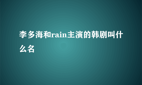 李多海和rain主演的韩剧叫什么名