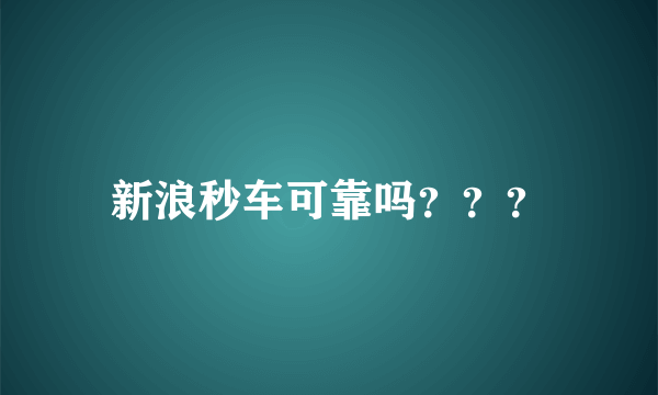 新浪秒车可靠吗？？？