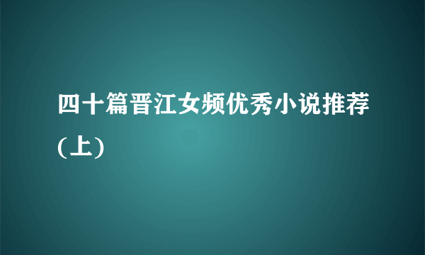 四十篇晋江女频优秀小说推荐(上)