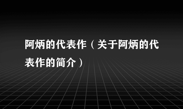 阿炳的代表作（关于阿炳的代表作的简介）