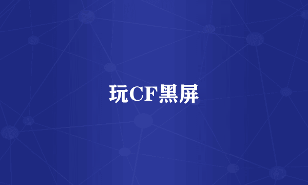 玩CF黑屏