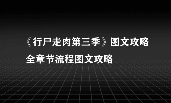 《行尸走肉第三季》图文攻略 全章节流程图文攻略