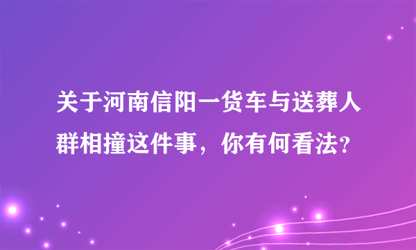 关于河南信阳一货车与送葬人群相撞这件事，你有何看法？