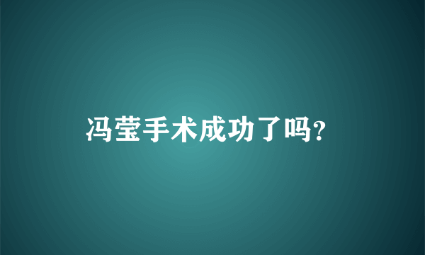 冯莹手术成功了吗？