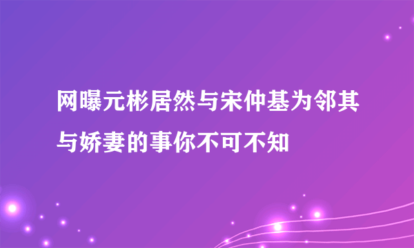 网曝元彬居然与宋仲基为邻其与娇妻的事你不可不知