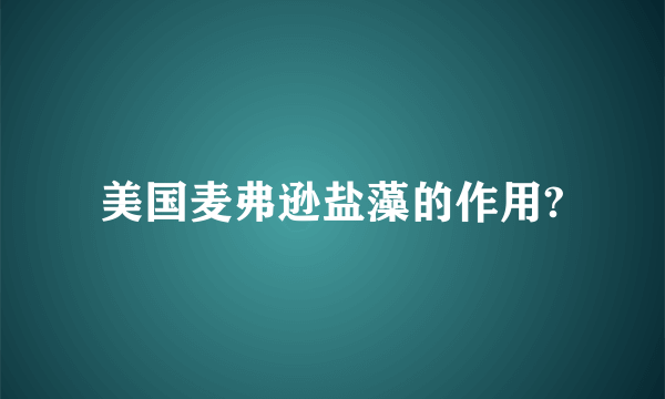 美国麦弗逊盐藻的作用?