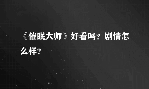 《催眠大师》好看吗？剧情怎么样？