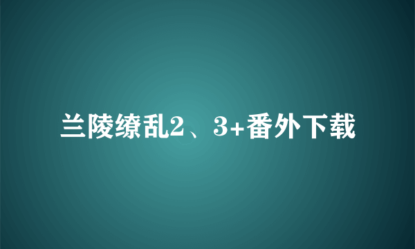 兰陵缭乱2、3+番外下载