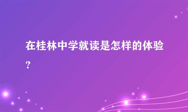 在桂林中学就读是怎样的体验？