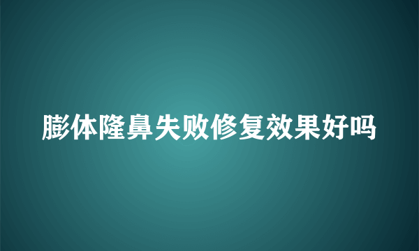 膨体隆鼻失败修复效果好吗