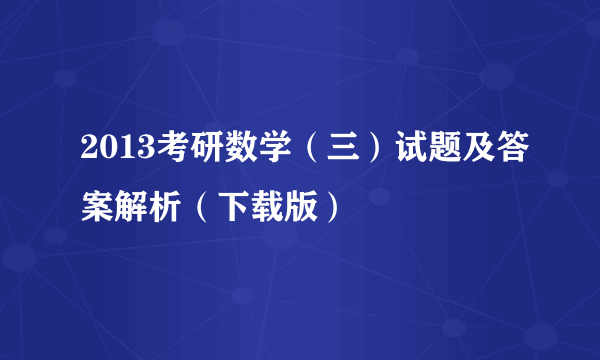 2013考研数学（三）试题及答案解析（下载版）