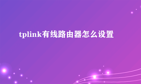 tplink有线路由器怎么设置