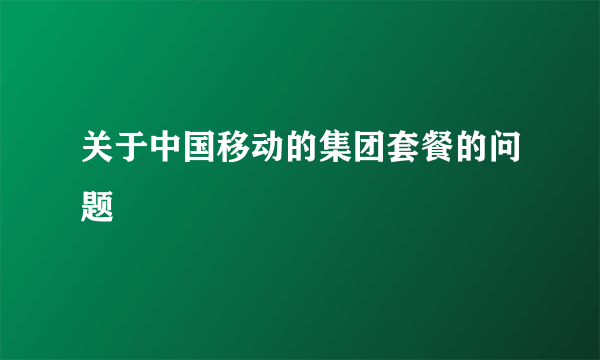 关于中国移动的集团套餐的问题