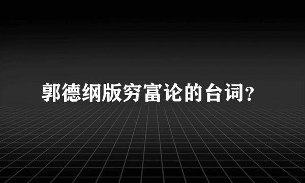 郭德纲版穷富论的台词？