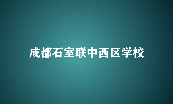 成都石室联中西区学校