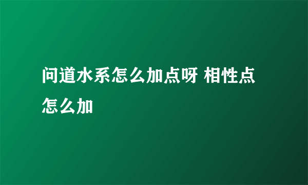 问道水系怎么加点呀 相性点怎么加