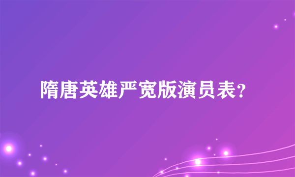 隋唐英雄严宽版演员表？