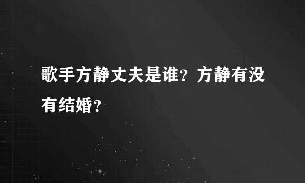 歌手方静丈夫是谁？方静有没有结婚？