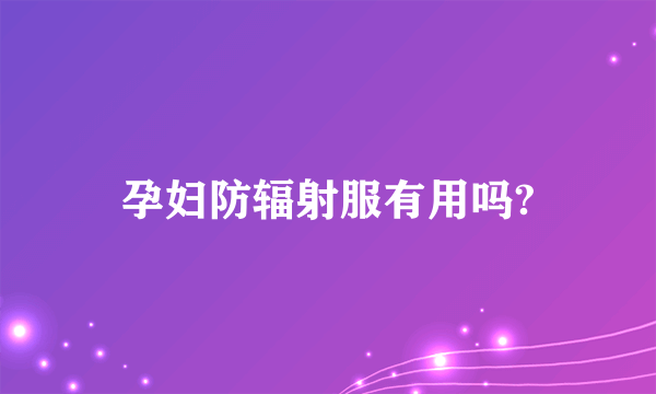 孕妇防辐射服有用吗?