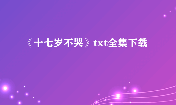 《十七岁不哭》txt全集下载