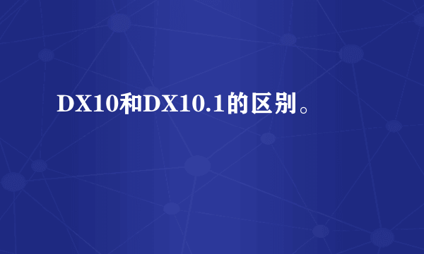 DX10和DX10.1的区别。