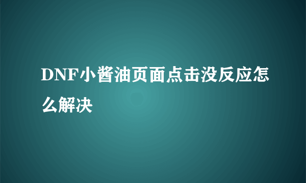 DNF小酱油页面点击没反应怎么解决