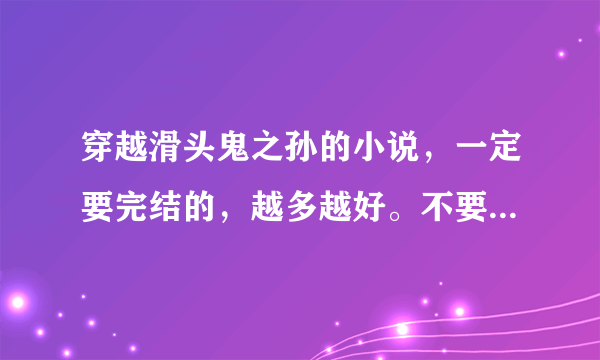 穿越滑头鬼之孙的小说，一定要完结的，越多越好。不要悲文。。。。