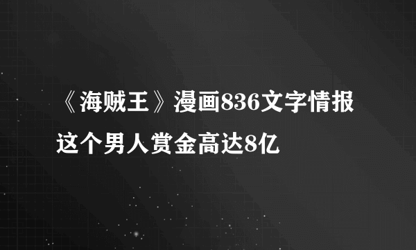 《海贼王》漫画836文字情报 这个男人赏金高达8亿