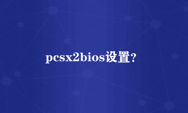 pcsx2bios设置？