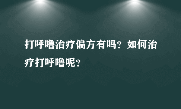 打呼噜治疗偏方有吗？如何治疗打呼噜呢？