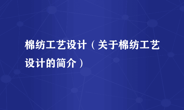 棉纺工艺设计（关于棉纺工艺设计的简介）